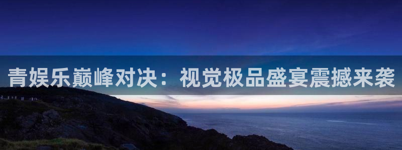 888贵宾会官网：青娱乐巅峰对决：视觉极品盛宴震撼来袭